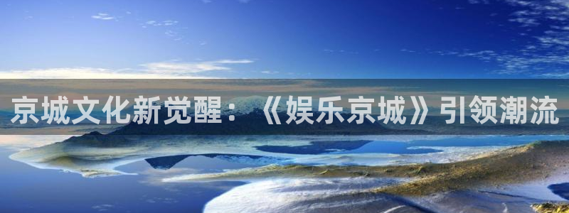 泰达娱乐账号注册：京城文化新觉醒：《娱乐京城》引领潮流